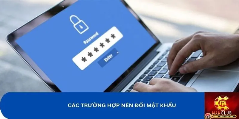 Các trường hợp nên đổi mật khẩu MANCLUB