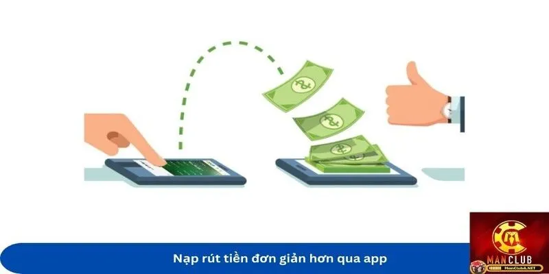 Nạp rút tiền đơn giản khi tải app MANCLUB