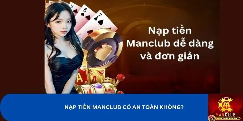 Nạp tiền MANCLUB hoàn toàn an toàn với độ bảo mật cao